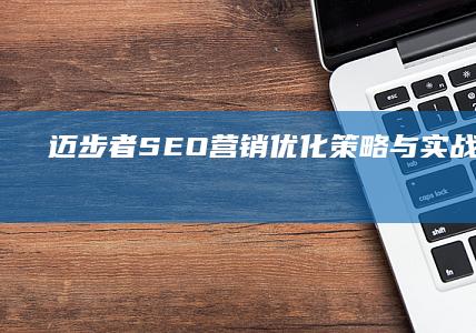 迈步者SEO营销：优化策略与实战技巧解析