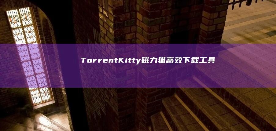 TorrentKitty磁力猫：高效下载工具，让资源获取更便捷